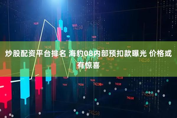 炒股配资平台排名 海豹08内部预扣款曝光 价格或有惊喜